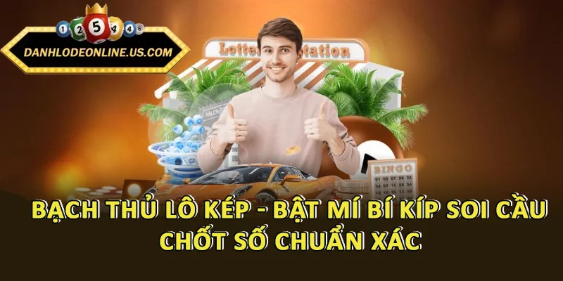 Bạch Thủ Lô Kép - Bật Mí Bí Kíp Soi Cầu, Chốt Số Chuẩn Xác