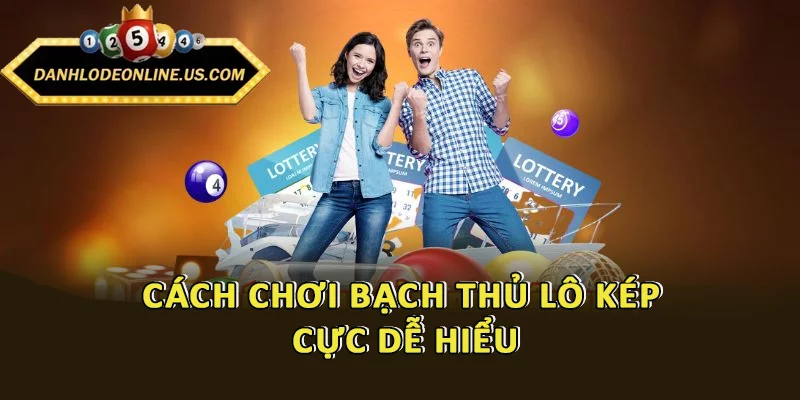 Cách chơi bạch thủ lô kép cực dễ hiểu