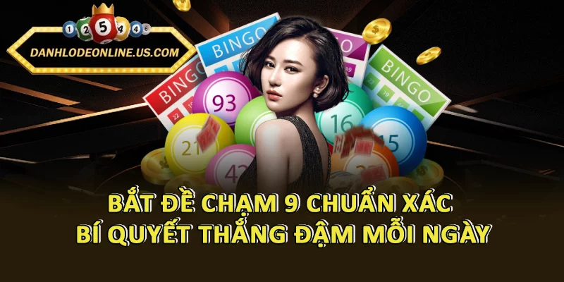 Bắt Đề Chạm 9 Chuẩn Xác - Bí Quyết Thắng Đậm Mỗi Ngày