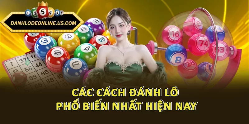 Các cách đánh lô phổ biến nhất hiện nay