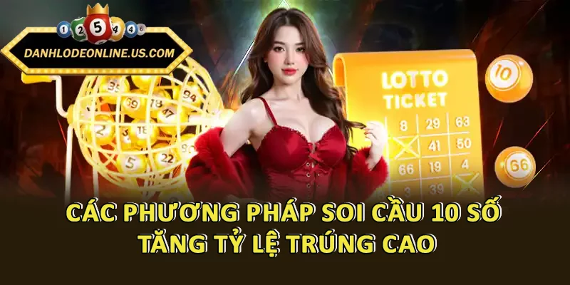 Các phương pháp soi cầu 10 số tăng tỷ lệ trúng cao