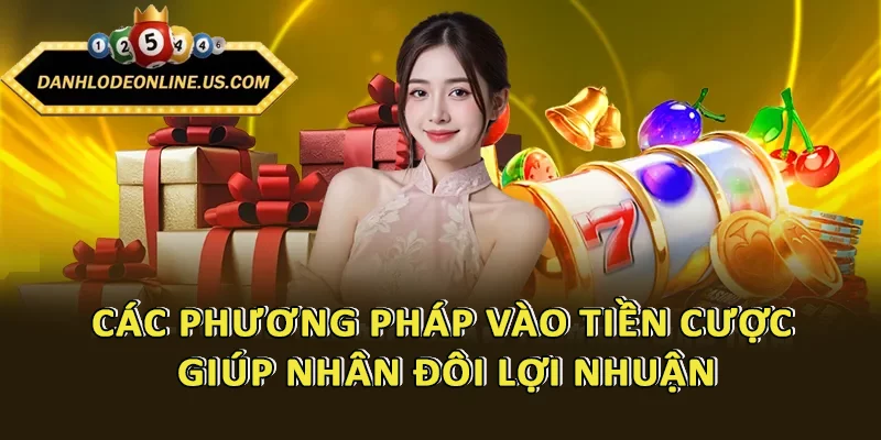 Các phương pháp vào tiền cược giúp nhân đôi lợi nhuận