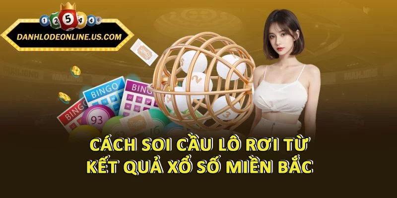 Cách soi cầu lô rơi từ kết quả xổ số miền Bắc