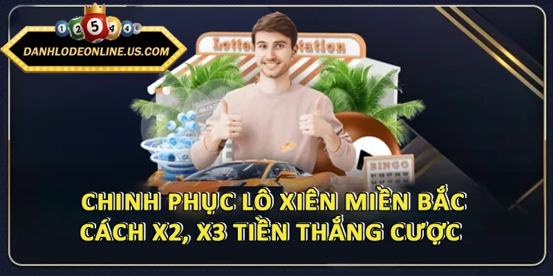 Chinh Phục Lô Xiên Miền Bắc - Cách X2, X3 Tiền Thắng Cược 