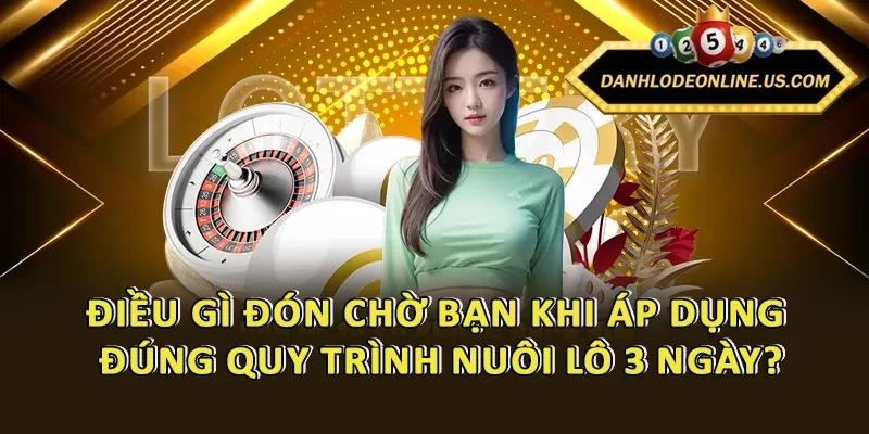 Điều gì đón chờ bạn khi áp dụng đúng quy trình nuôi lô 3 ngày?