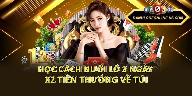 Học cách nuôi lô 3 ngày - X2 tiền thưởng về túi