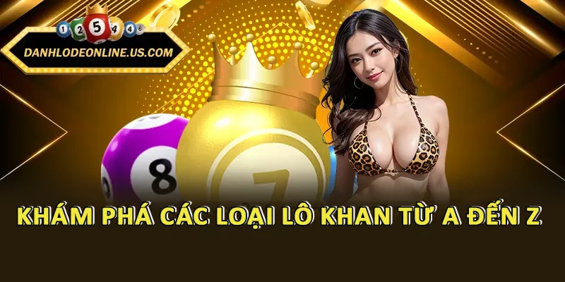 Chinh Phục Cược Lô Khan - Tìm Số “Vàng” Để Cược Mỗi Ngày 2 Khám phá các loại lô khan từ a đến z