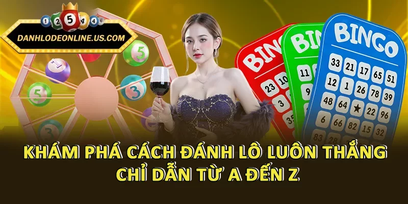 Khám Phá Cách Đánh Lô Luôn Thắng - Chỉ Dẫn Từ A Đến Z