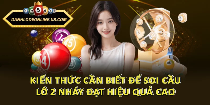 Kiến thức cần biết để soi cầu lô 2 nháy đạt hiệu quả cao