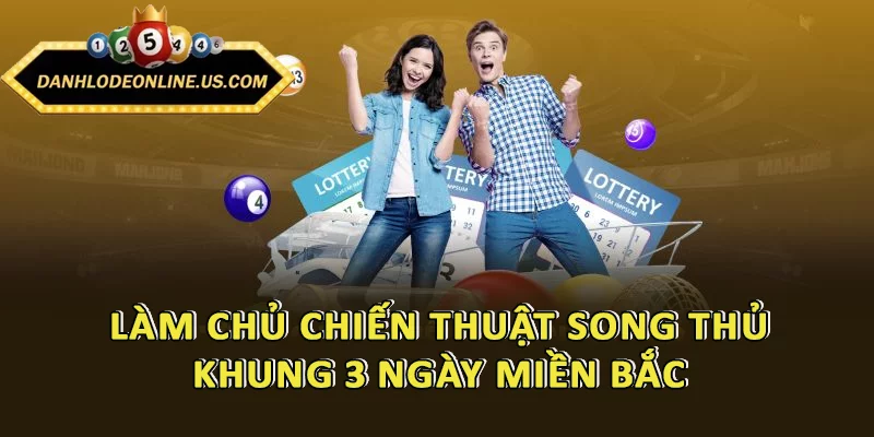 Làm chủ chiến thuật song thủ khung 3 ngày miền bắc để thắng lớn