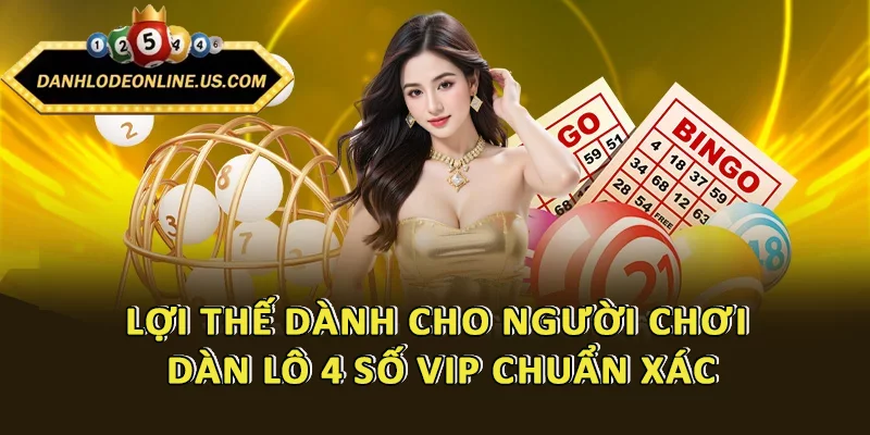 Lợi thế dành cho người chơi dàn lô 4 số vip chuẩn xác