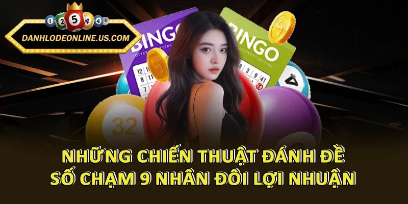 Những chiến thuật đánh đề số chạm 9 nhân đôi lợi nhuận thu về