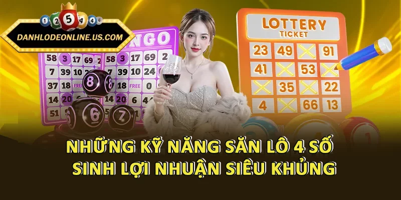 Những kỹ năng săn lô 4 số - Sinh lợi nhuận siêu khủng