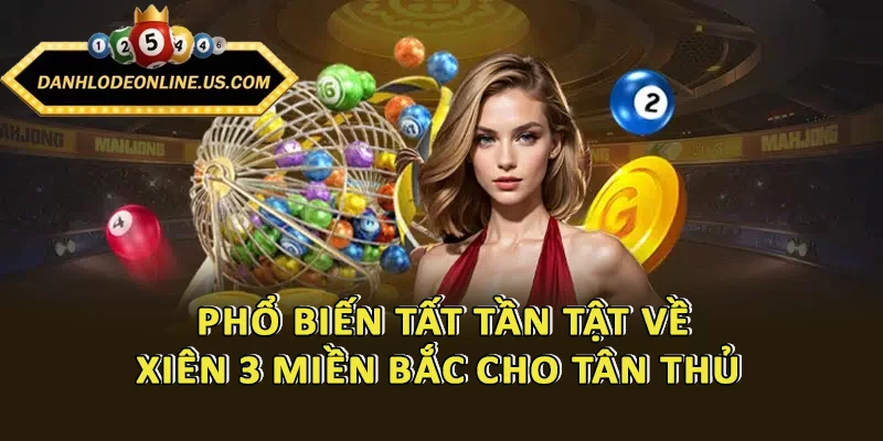 Phổ biến tất tần tật về xiên 3 miền Bắc cho tân thủ