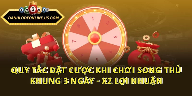 Quy tắc đặt cược khi chơi song thủ khung 3 ngày - X2 lợi nhuận