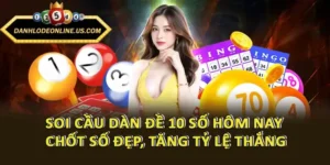 Soi Cầu Dàn Đề 10 Số Hôm Nay - Chốt Số Đẹp, Tăng Tỷ Lệ Thắng