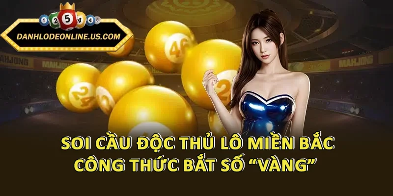 Soi Cầu Độc Thủ Lô Miền Bắc - Công Thức Bắt Số “Vàng” 