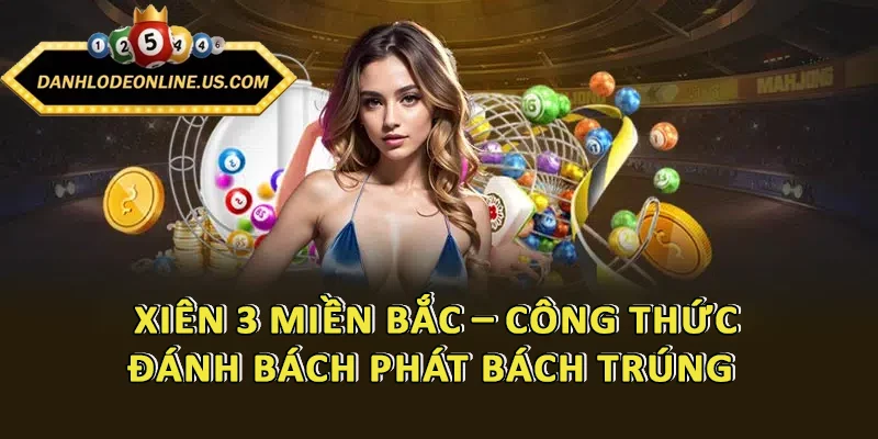 Xiên 3 Miền Bắc - Công Thức Đánh Bách Phát Bách Trúng